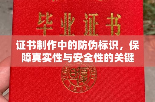 响水证书制作中的防伪标识，保障真实性与安全性的关键