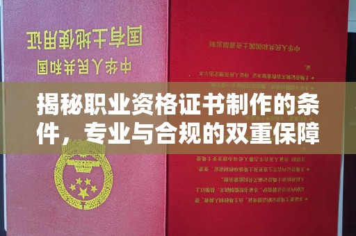 响水揭秘职业资格证书制作的条件，专业与合规的双重保障