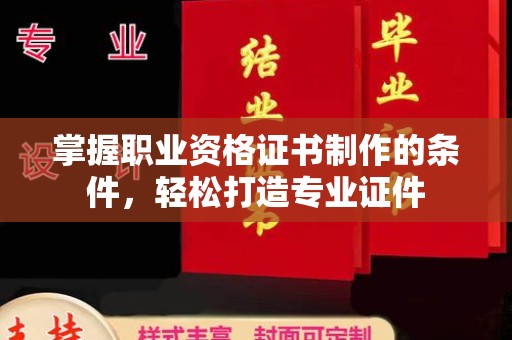 响水掌握职业资格证书制作的条件，轻松打造专业证件