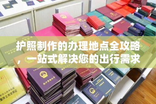 响水护照制作的办理地点全攻略，一站式解决您的出行需求